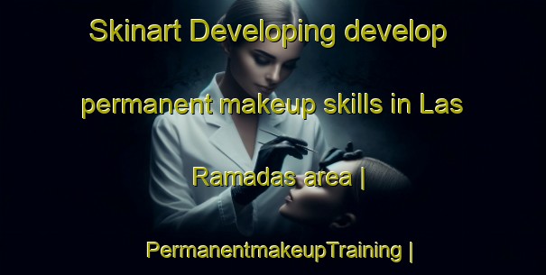 Skinart Developing develop permanent makeup skills in Las Ramadas area | PermanentmakeupTraining | PermanentmakeupClasses | SkinartTraining-Mexico